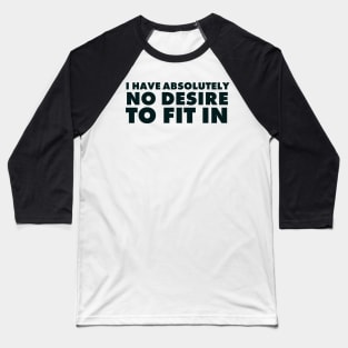 I have absolutely no desire to fit in, funny quote, funny saying Baseball T-Shirt